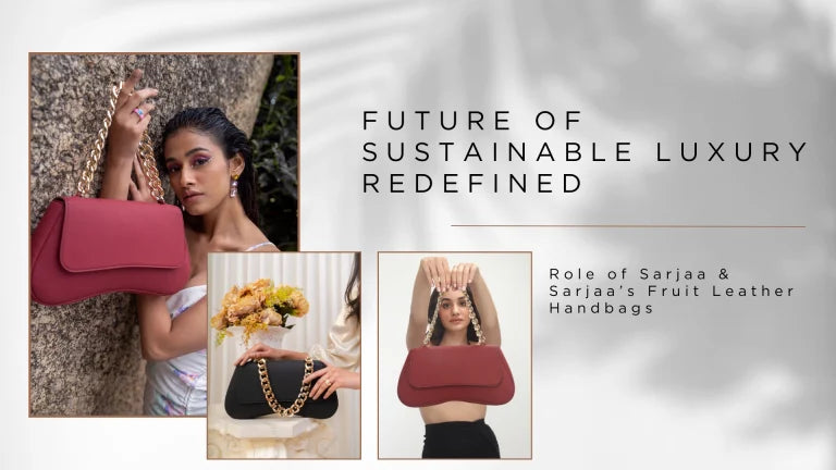 Future of Sustainable Luxury Redefined: Role of Sarjaa and Sarjaa’s Fruit-based Leather Handbags